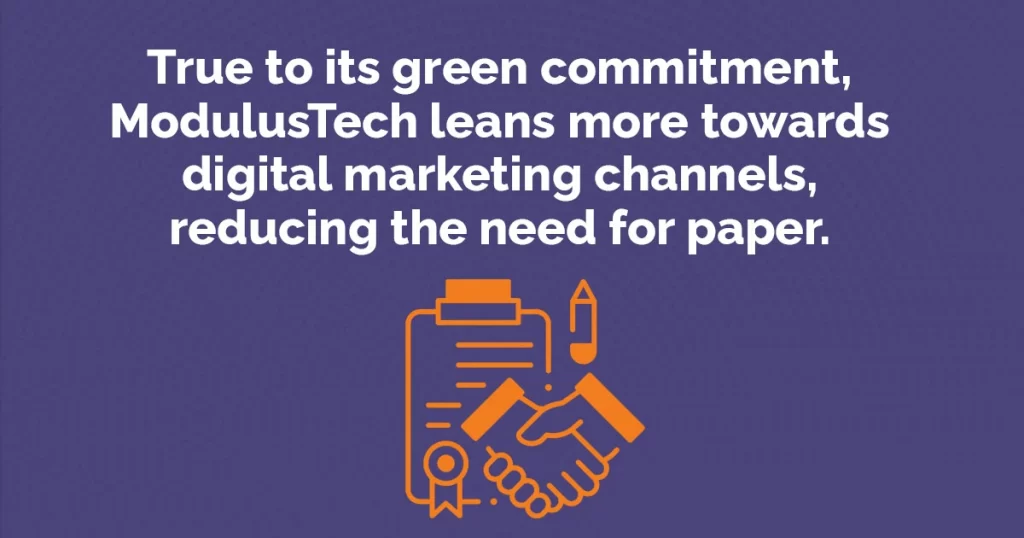 True to its green commitment, ModulusTech leans more towards digital marketing channels, reducing the need for paper.